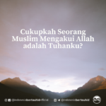 Cukupkah Seorang Muslim Mengakui Allah adalah Tuhanku?